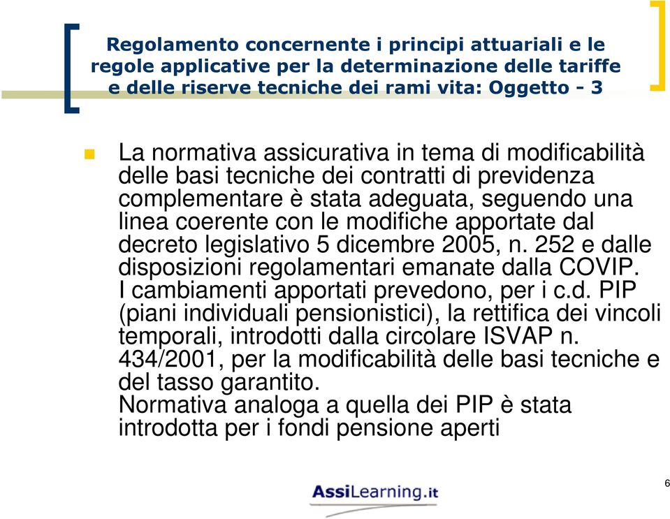 dicembre 2005, n. 252 e dalle disposizioni regolamentari emanate dalla COVIP. I cambiamenti apportati prevedono, per i c.d. PIP (piani individuali pensionistici), la rettifica dei vincoli temporali, introdotti dalla circolare ISVAP n.