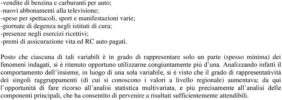 Posto che ciascuna di tali variabili è in grado di rappresentare solo un parte (spesso minima) dei fenomeni indagati, si è ritenuto opportuno utilizzarne congiuntamente più d una.