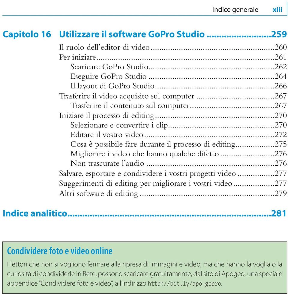 ..272 Cosa è possibile fare durante il processo di editing...275 Migliorare i video che hanno qualche difetto...276 Non trascurate l audio...276 Salvare, esportare e condividere i vostri progetti video.