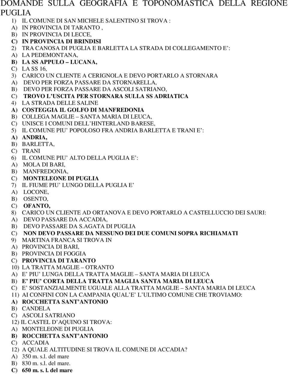 DA STORNARELLA, B) DEVO PER FORZA PASSARE DA ASCOLI SATRIANO, C) TROVO L USCITA PER STORNARA SULLA SS ADRIATICA 4) LA STRADA DELLE SALINE A) COSTEGGIA IL GOLFO DI MANFREDONIA B) COLLEGA MAGLIE SANTA