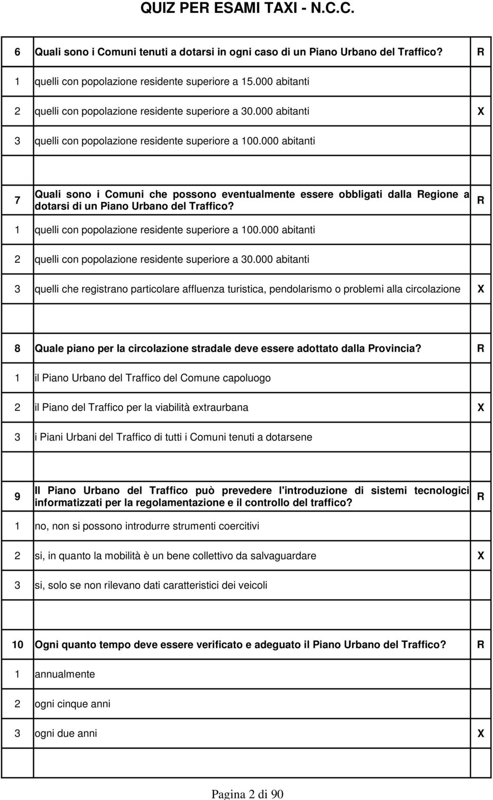 000 abitanti Quali sono i Comuni che possono eventualmente essere obbligati dalla Regione a 7 R dotarsi di un Piano Urbano del Traffico? 1 quelli con popolazione residente superiore a 100.