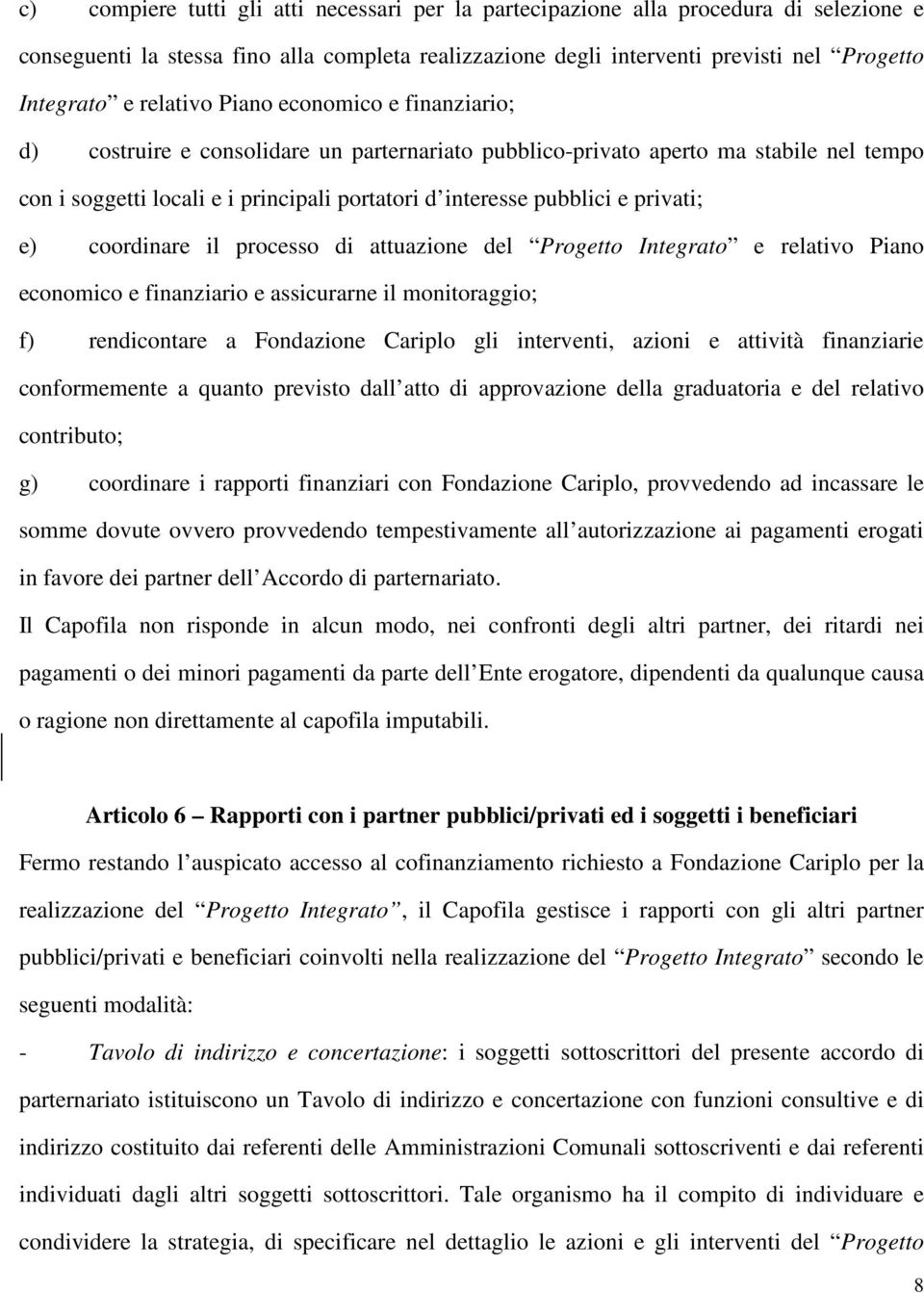 privati; e) coordinare il processo di attuazione del Progetto Integrato e relativo Piano economico e finanziario e assicurarne il monitoraggio; f) rendicontare a Fondazione Cariplo gli interventi,