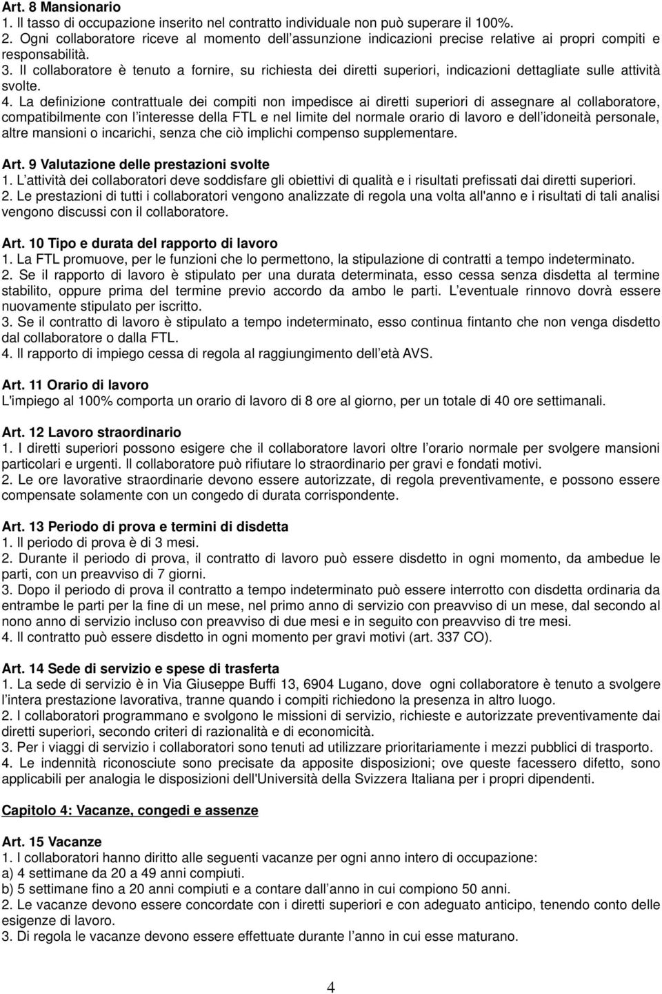 Il collaboratore è tenuto a fornire, su richiesta dei diretti superiori, indicazioni dettagliate sulle attività svolte. 4.