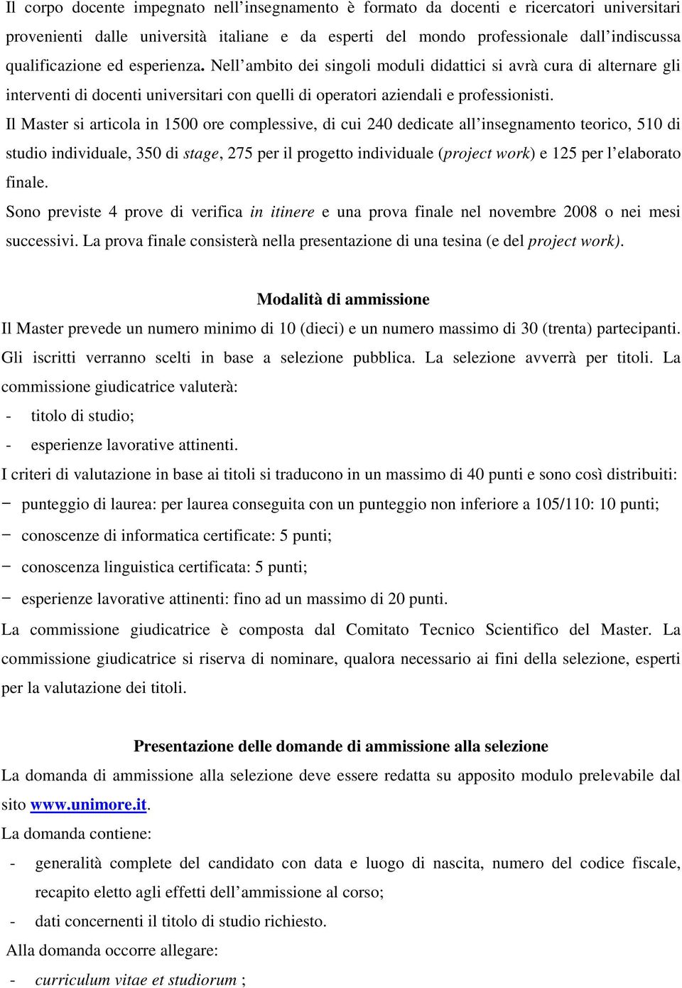 Il Master si articola in 1500 ore complessive, di cui 240 dedicate all insegnamento teorico, 510 di studio individuale, 350 di stage, 275 per il progetto individuale (project work) e 125 per l