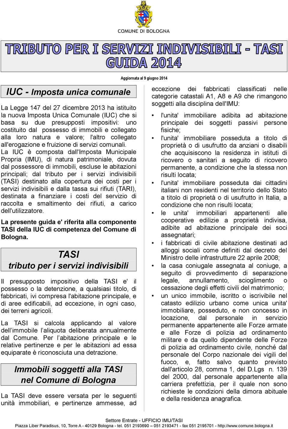 La IUC è composta dall'imposta Municipale Propria (IMU), di natura patrimoniale, dovuta dal possessore di immobili, escluse le abitazioni principali; dal tributo per i servizi indivisibili (TASI)