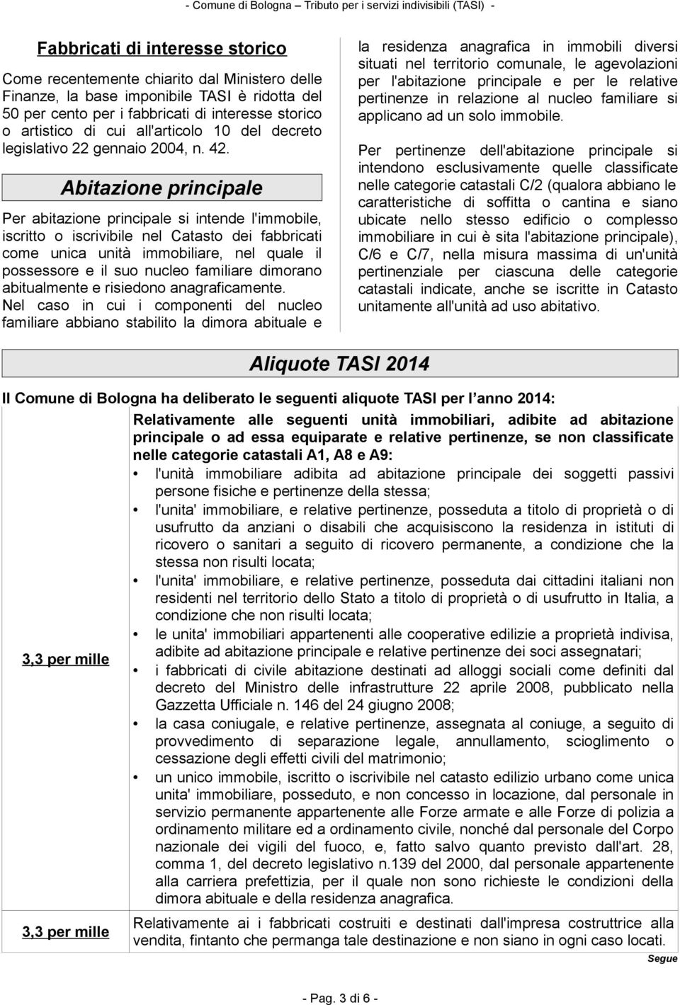 Abitazione principale Per abitazione principale si intende l'immobile, iscritto o iscrivibile nel Catasto dei fabbricati come unica unità immobiliare, nel quale il possessore e il suo nucleo