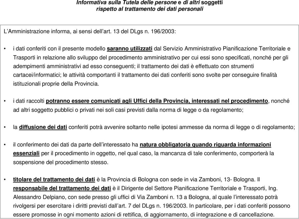 per cui essi sono specificati, nonché per gli adempimenti amministrativi ad esso conseguenti; il trattamento dei dati è effettuato con strumenti cartacei/informatici; le attività comportanti il