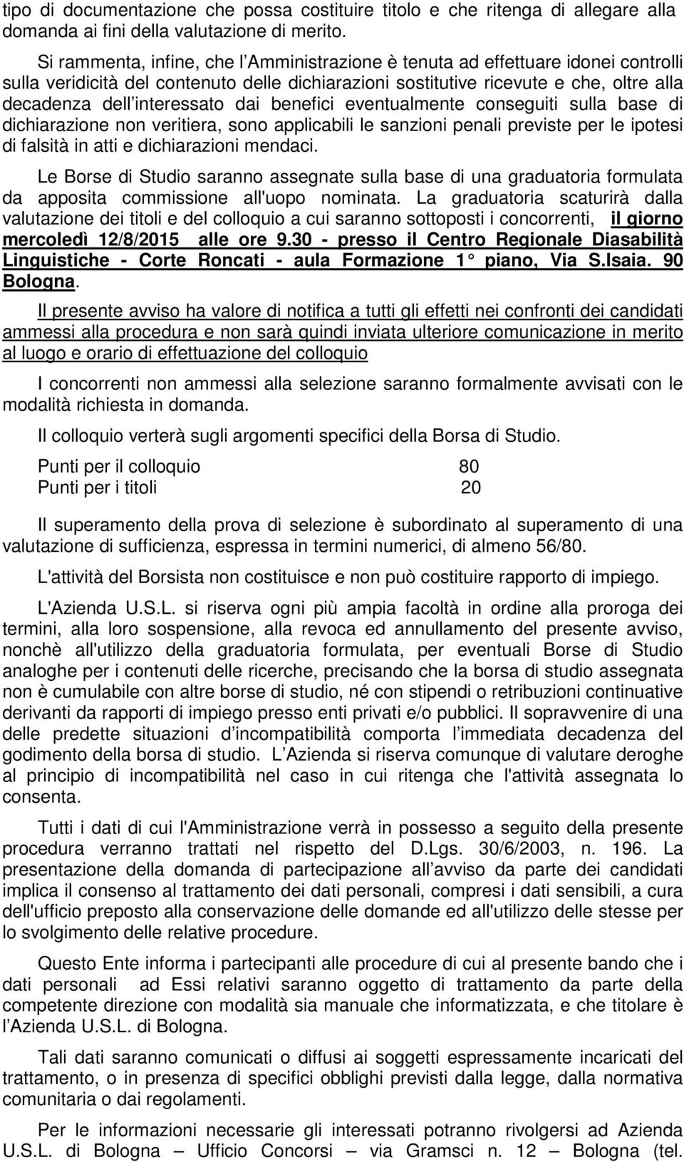 dai benefici eventualmente conseguiti sulla base di dichiarazione non veritiera, sono applicabili le sanzioni penali previste per le ipotesi di falsità in atti e dichiarazioni mendaci.