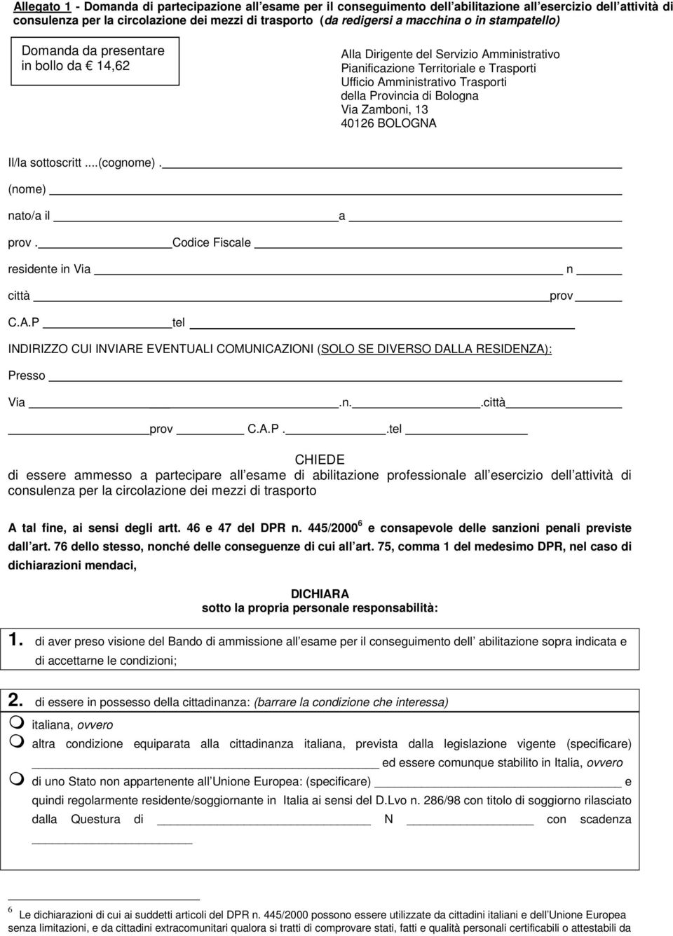 Via Zamboni, 13 40126 BOLOGNA Il/la sottoscritt...(cognome). (nome) nato/a il a prov. Codice Fiscale residente in Via città n prov C.A.P tel INDIRIZZO CUI INVIARE EVENTUALI COMUNICAZIONI (SOLO SE DIVERSO DALLA RESIDENZA): Presso Via.