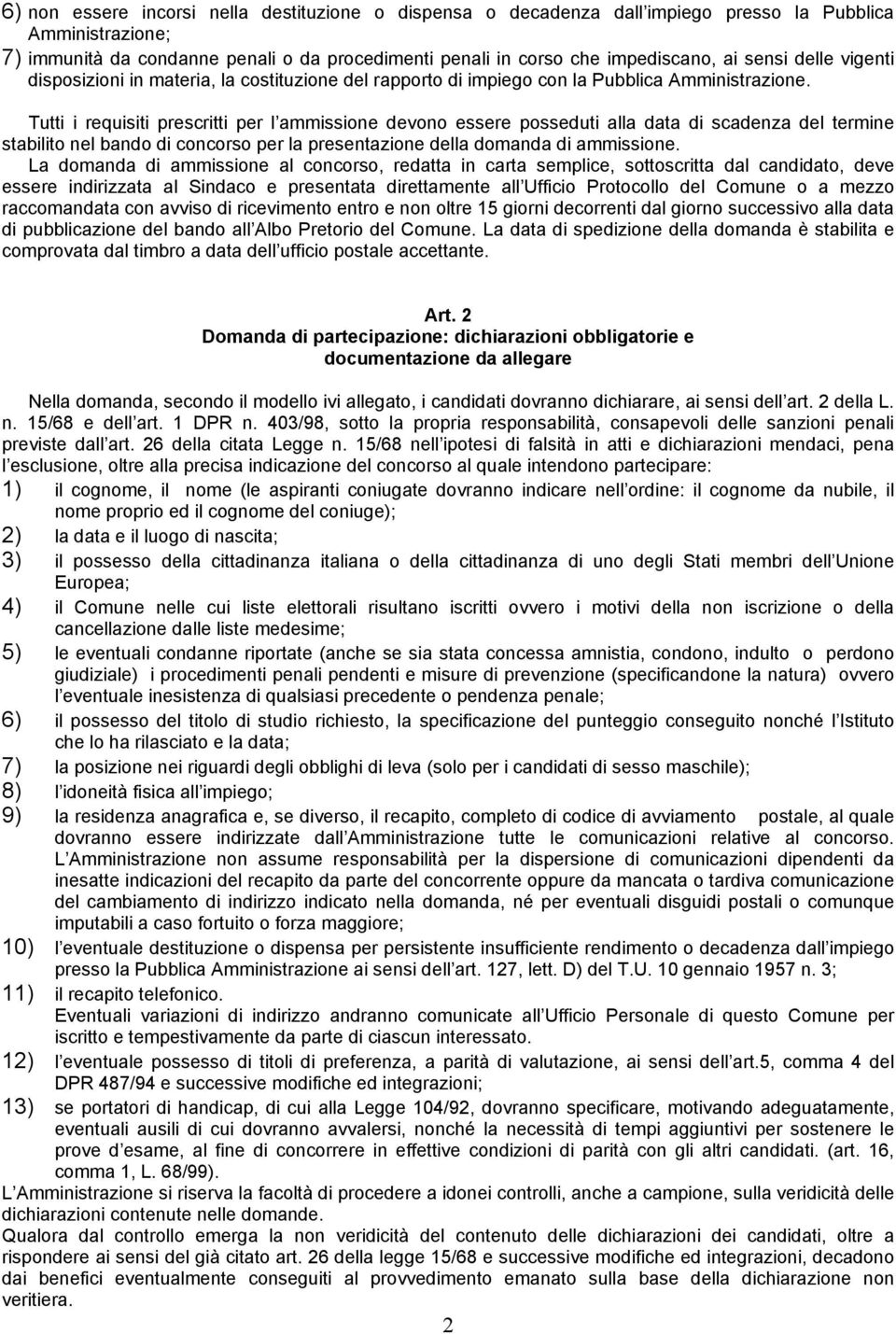 Tutti i requisiti prescritti per l ammissione devono essere posseduti alla data di scadenza del termine stabilito nel bando di concorso per la presentazione della domanda di ammissione.