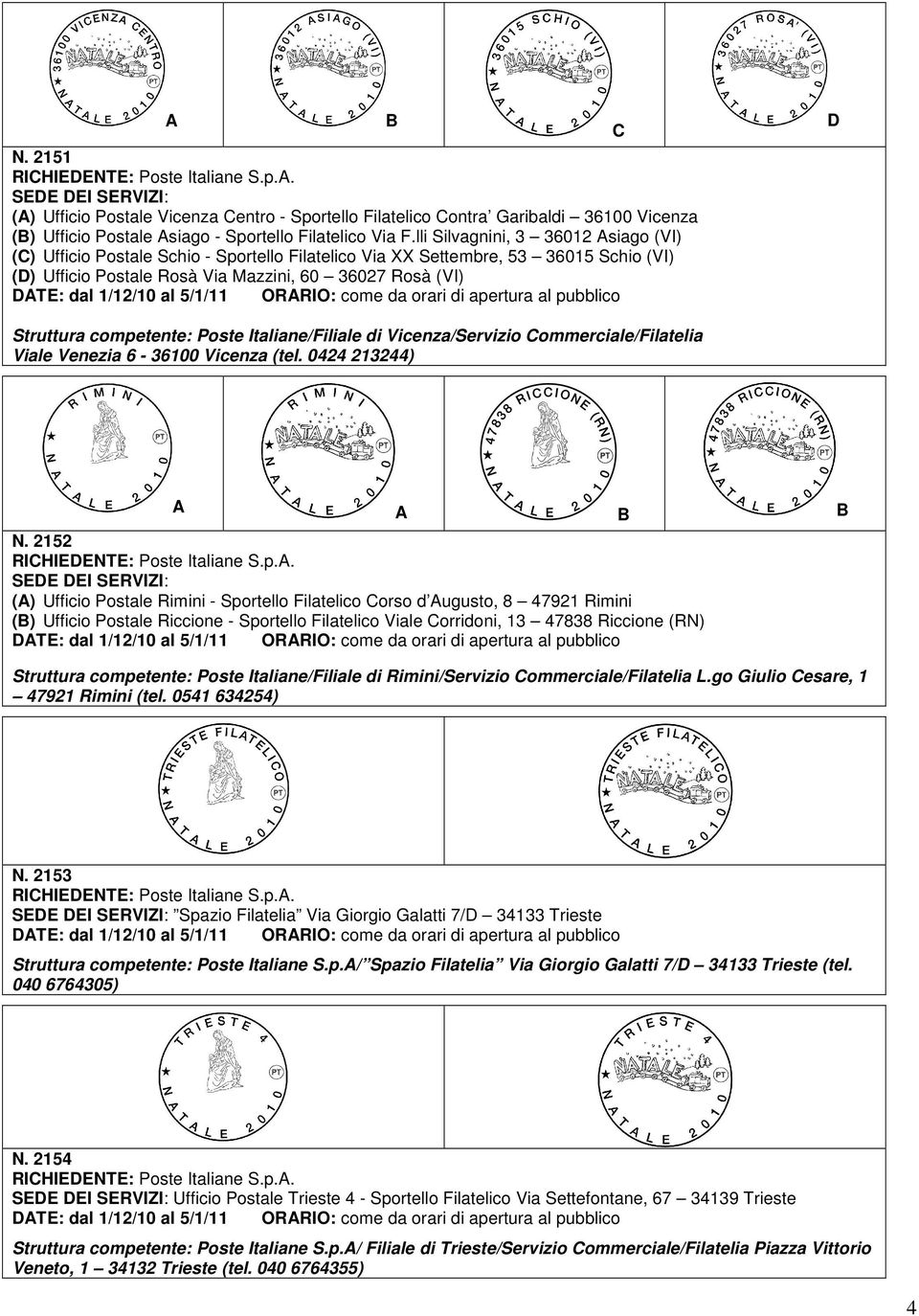 competente: Poste Italiane/Filiale di Vicenza/Servizio Commerciale/Filatelia Viale Venezia 6-36100 Vicenza (tel. 0424 213244) A A B B N.