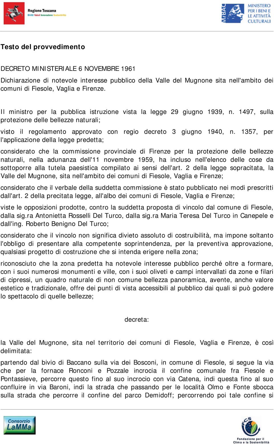 1357, per l'applicazione della legge predetta; considerato che la commissione provinciale di Firenze per la protezione delle bellezze naturali, nella adunanza dell'11 novembre 1959, ha incluso