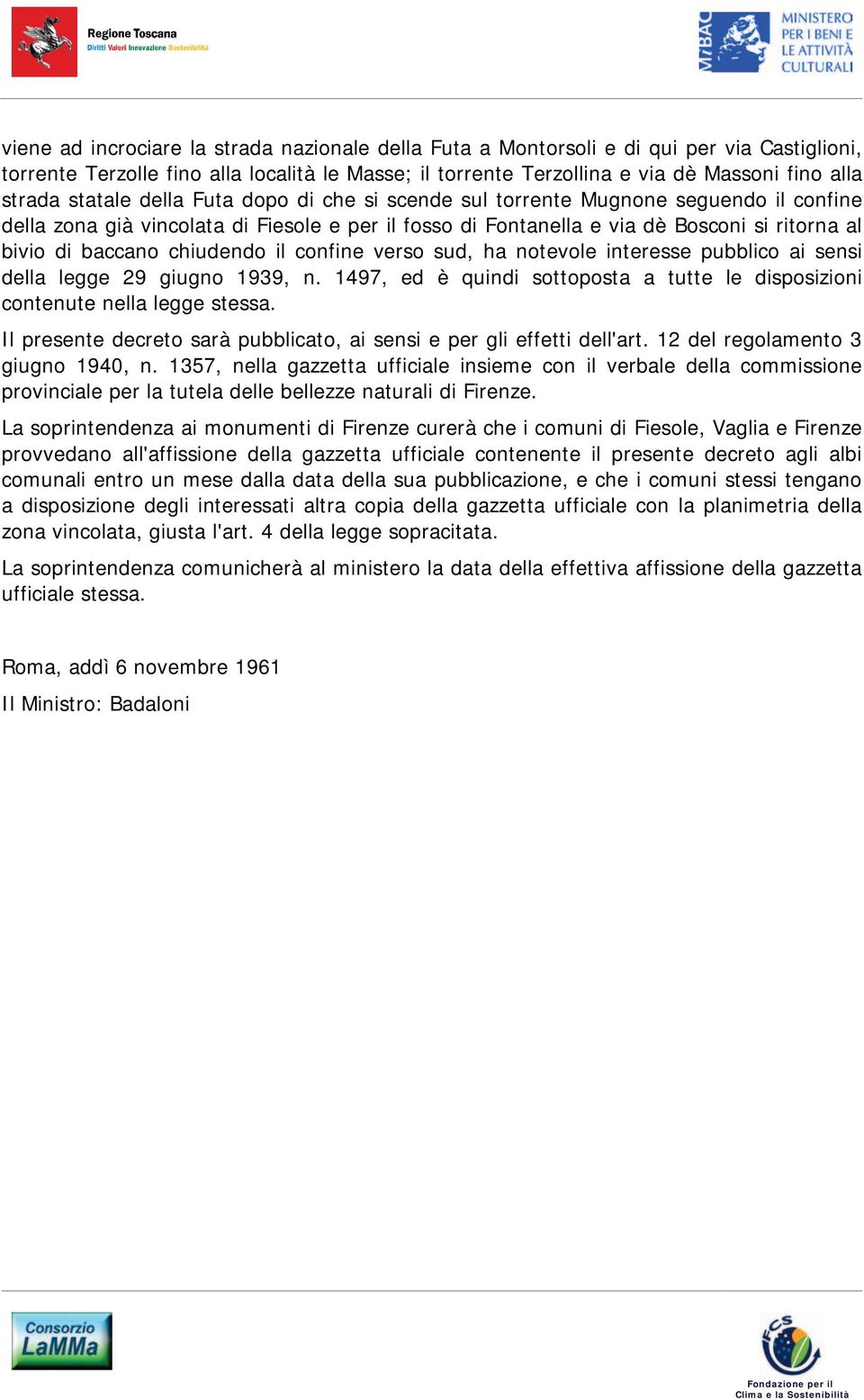 chiudendo il confine verso sud, ha notevole interesse pubblico ai sensi della legge 29 giugno 1939, n. 1497, ed è quindi sottoposta a tutte le disposizioni contenute nella legge stessa.