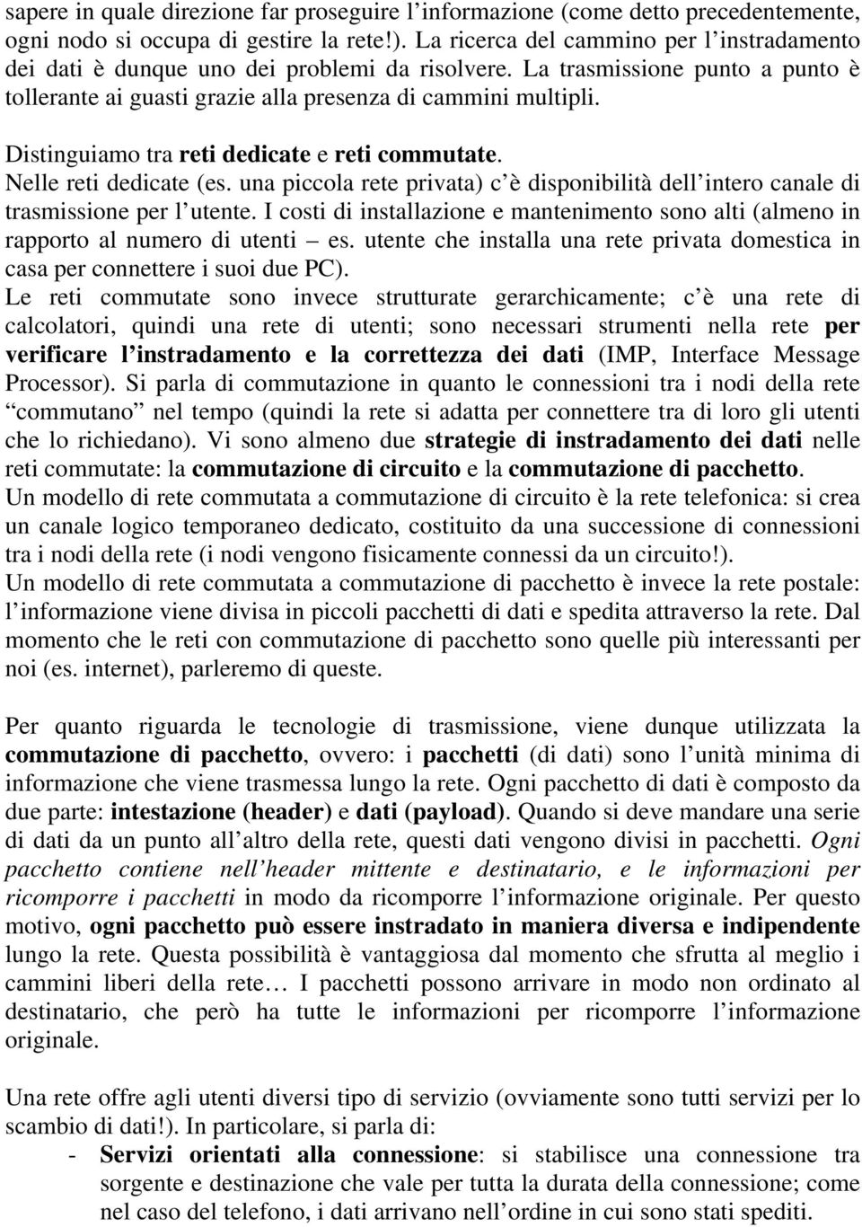 Distinguiamo tra reti dedicate e reti commutate. Nelle reti dedicate (es. una piccola rete privata) c è disponibilità dell intero canale di trasmissione per l utente.