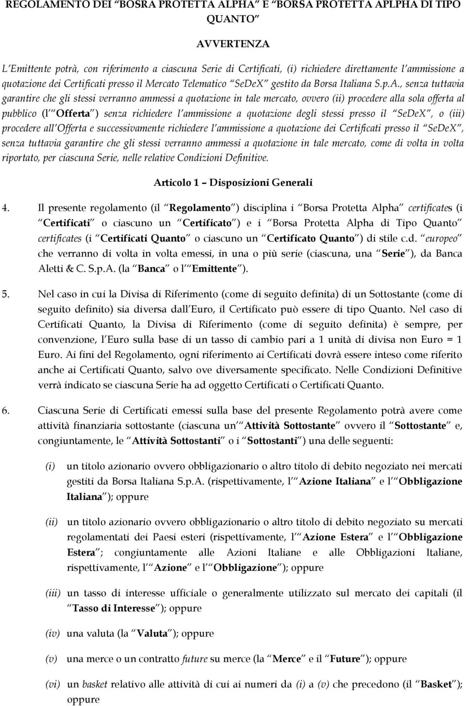 , senza tuttavia garantire che gli stessi verranno ammessi a quotazione in tale mercato, ovvero (ii) procedere alla sola offerta al pubblico (l Offerta ) senza richiedere l ammissione a quotazione