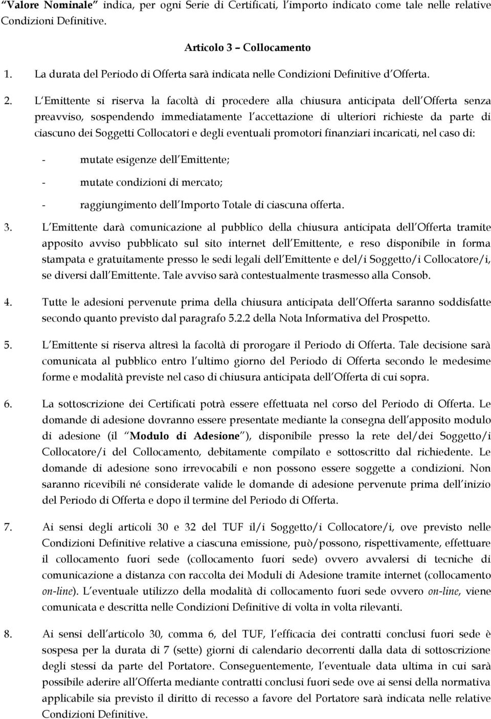 L Emittente si riserva la facoltà di procedere alla chiusura anticipata dell Offerta senza preavviso, sospendendo immediatamente l accettazione di ulteriori richieste da parte di ciascuno dei