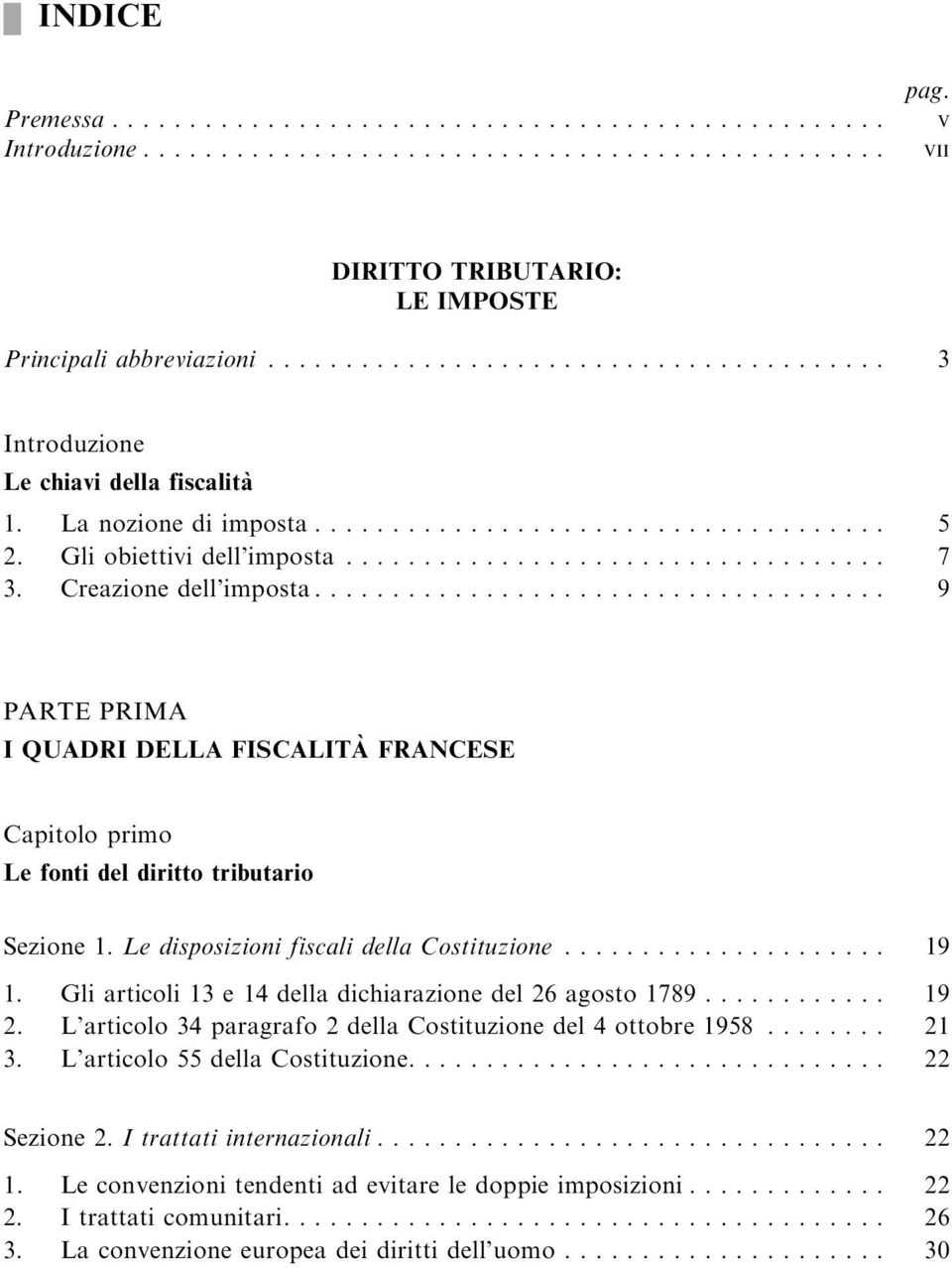 Le disposizioni fiscali della Costituzione... 19 1. Gliarticoli13e14delladichiarazionedel26agosto1789... 19 2. L articolo 34 paragrafo 2 della Costituzione del 4 ottobre 1958........ 21 3.