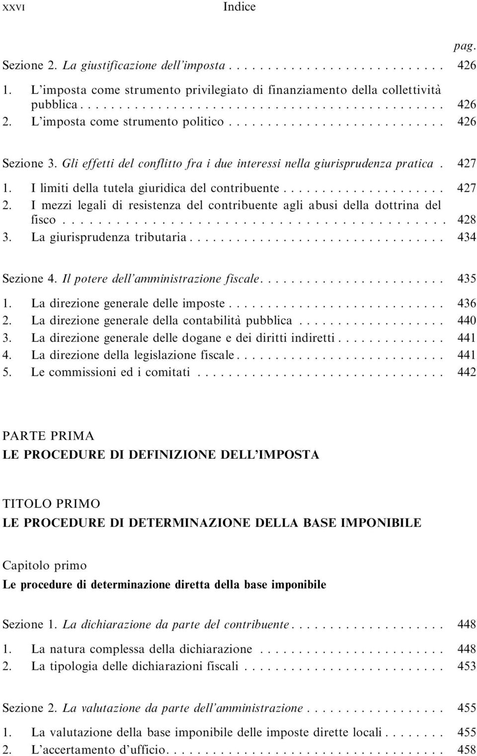 I mezzi legali di resistenza del contribuente agli abusi della dottrina del fisco... 428 3. Lagiurisprudenzatributaria... 434 Sezione 4. Il potere dell amministrazione fiscale.... 435 1.