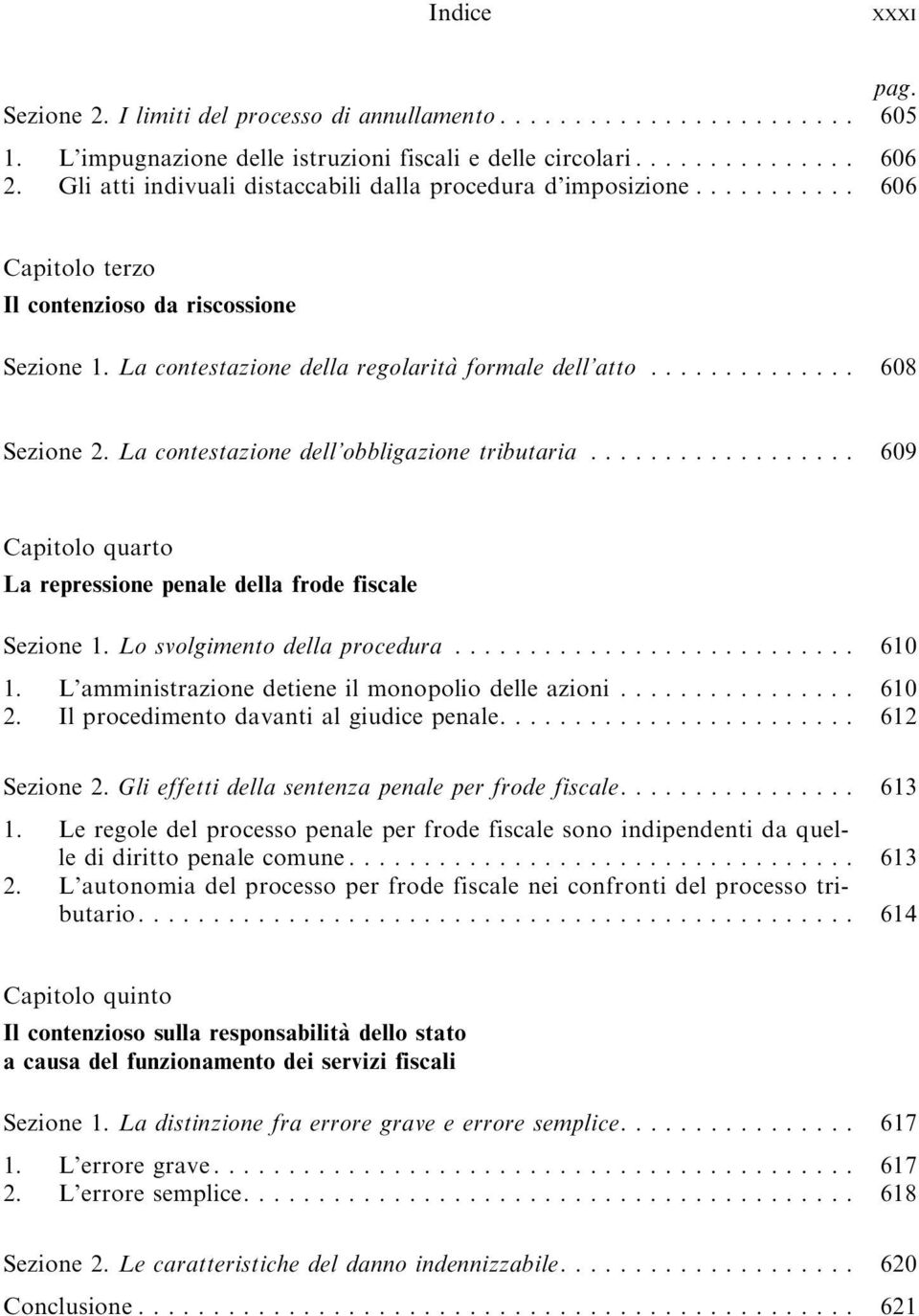 .. 608 Sezione 2. La contestazione dell obbligazione tributaria... 609 Capitolo quarto La repressione penale della frode fiscale Sezione 1. Lo svolgimento della procedura... 610 1.