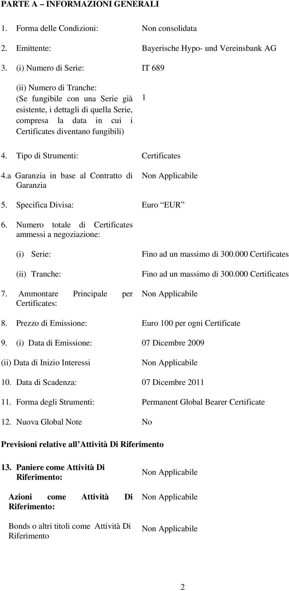 Tipo di Strumenti: Certificates 4.a Garanzia in base al Contratto di Garanzia 5. Specifica Divisa: Euro EUR 6. Numero totale di Certificates ammessi a negoziazione: (i) Serie: (ii) Tranche: 7.