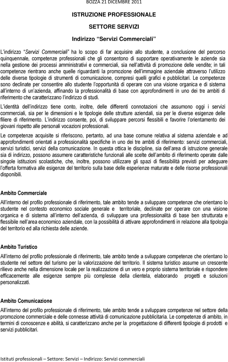 competenze rientrano anche quelle riguardanti la promozione dell immagine aziendale attraverso l utilizzo delle diverse tipologie di strumenti di comunicazione, compresi quelli grafici e pubblicitari.