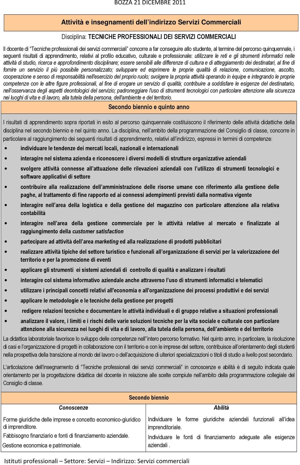 informatici nelle attività di studio, ricerca e approfondimento disciplinare; essere sensibili alle differenze di cultura e di atteggiamento dei destinatari, al fine di fornire un servizio il più