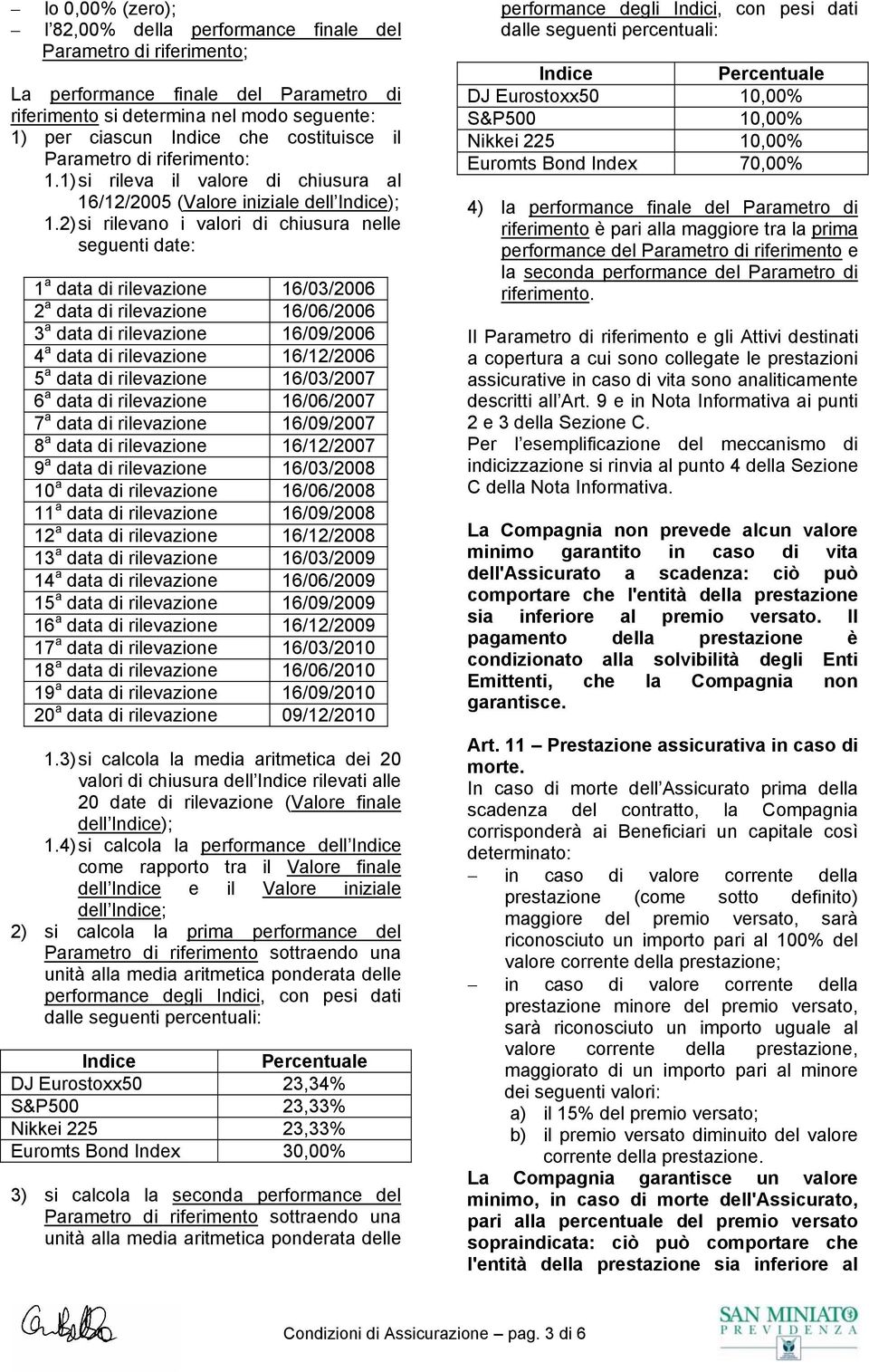 2) si rilevano i valori di chiusura nelle seguenti date: 1 a data di rilevazione 16/03/2006 2 a data di rilevazione 16/06/2006 3 a data di rilevazione 16/09/2006 4 a data di rilevazione 16/12/2006 5