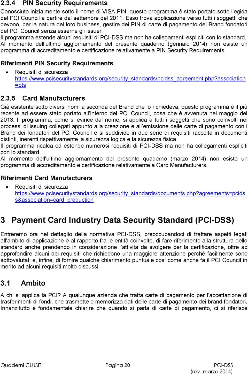 Il programma estende alcuni requisiti di PCI-DSS ma non ha collegamenti espliciti con lo standard.