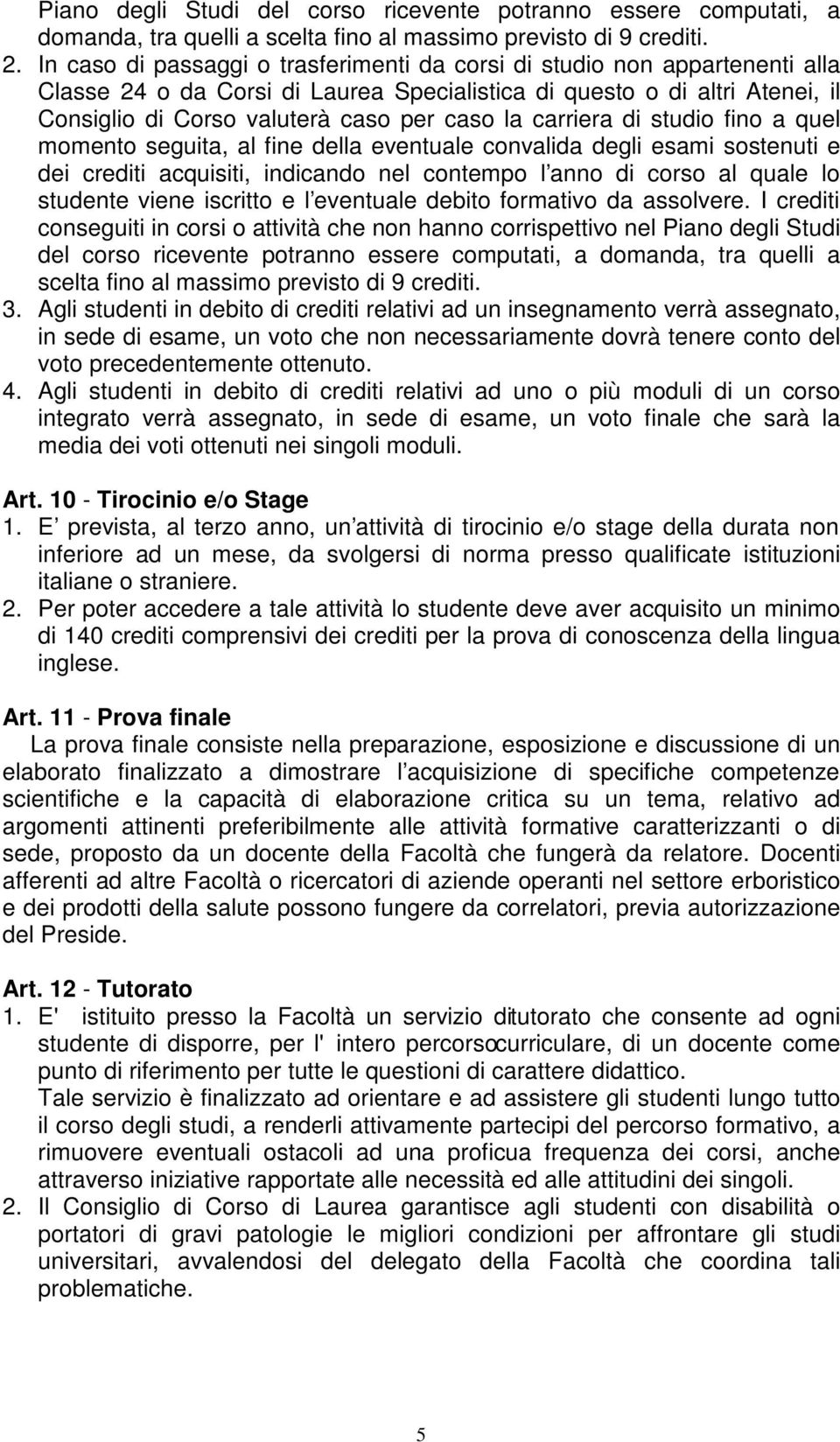 carriera di studio fino a quel momento seguita, al fine della eventuale convalida degli esami sostenuti e dei crediti acquisiti, indicando nel contempo l anno di corso al quale lo studente viene