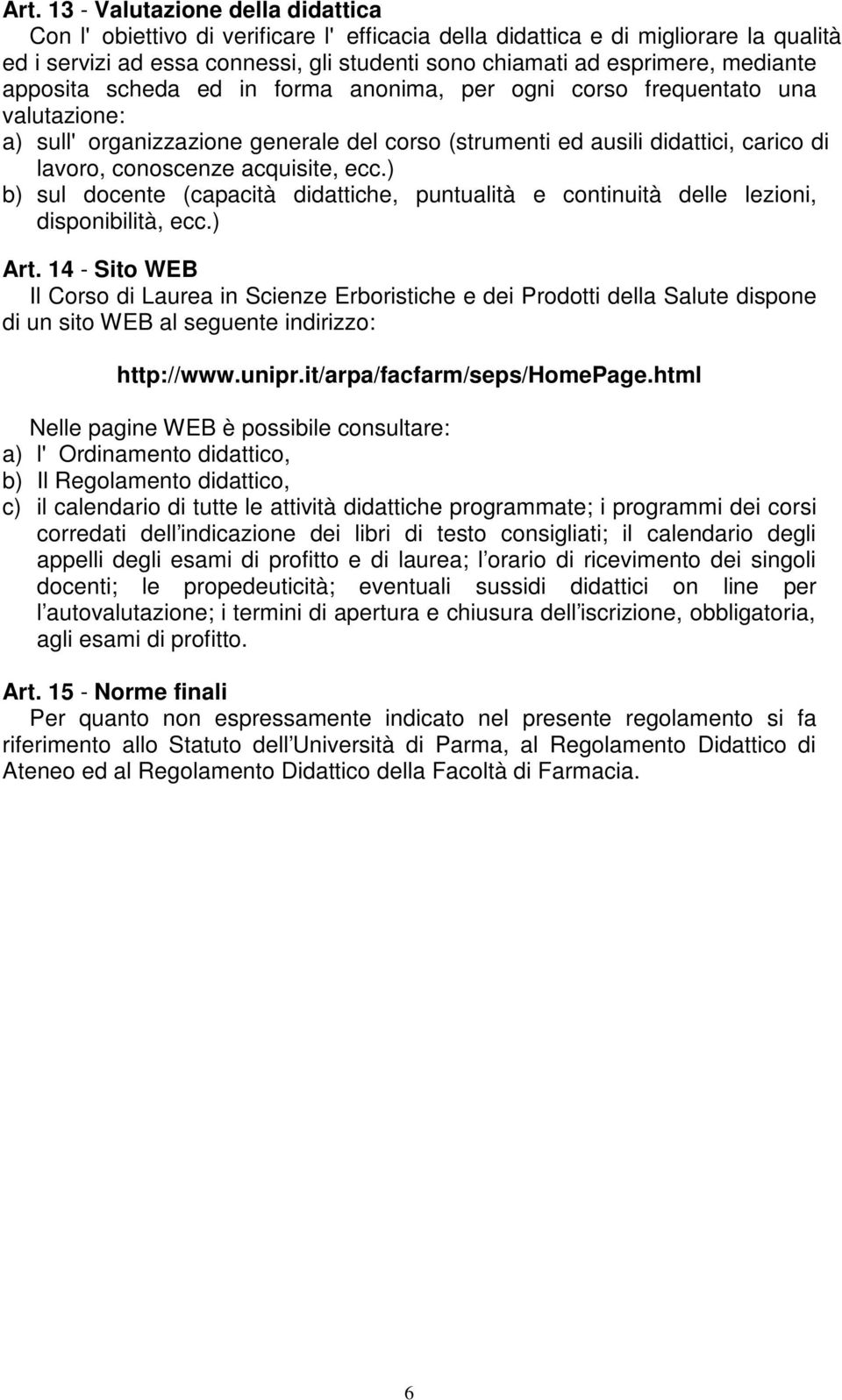 acquisite, ecc.) b) sul docente (capacità didattiche, puntualità e continuità delle lezioni, disponibilità, ecc.) Art.