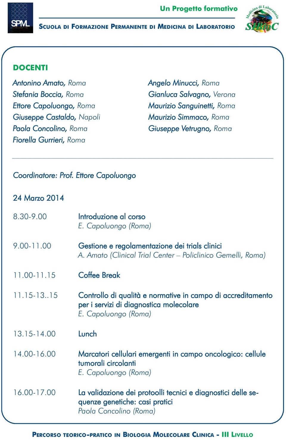 00 Gestione e regolamentazione dei trials clinici A. Amato (Clinical Trial Center Policlinico Gemelli, Roma) 11.00-11.15 Coffee Break 11.15-13.