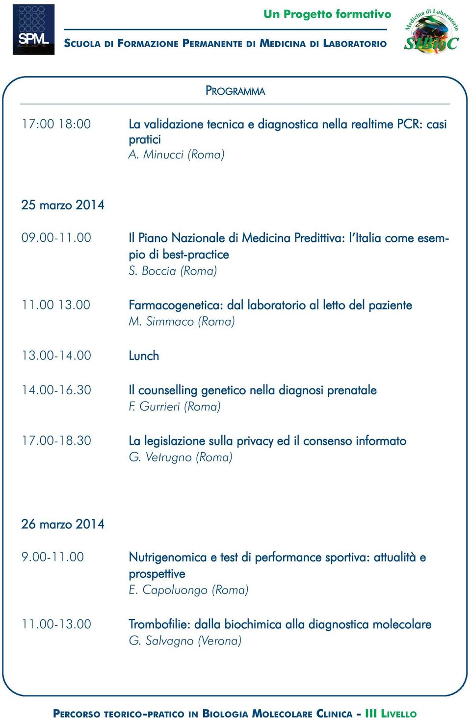 Simmaco (Roma) 13.00-14.00 Lunch 14.00-16.30 Il counselling genetico nella diagnosi prenatale F. Gurrieri (Roma) 17.00-18.