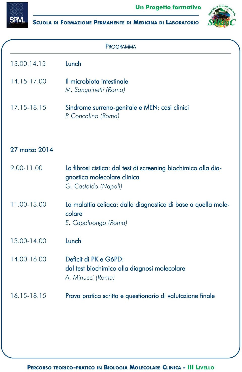 00 La fibrosi cistica: dal test di screening biochimico alla diagnostica molecolare clinica G. Castaldo (Napoli) 11.00-13.