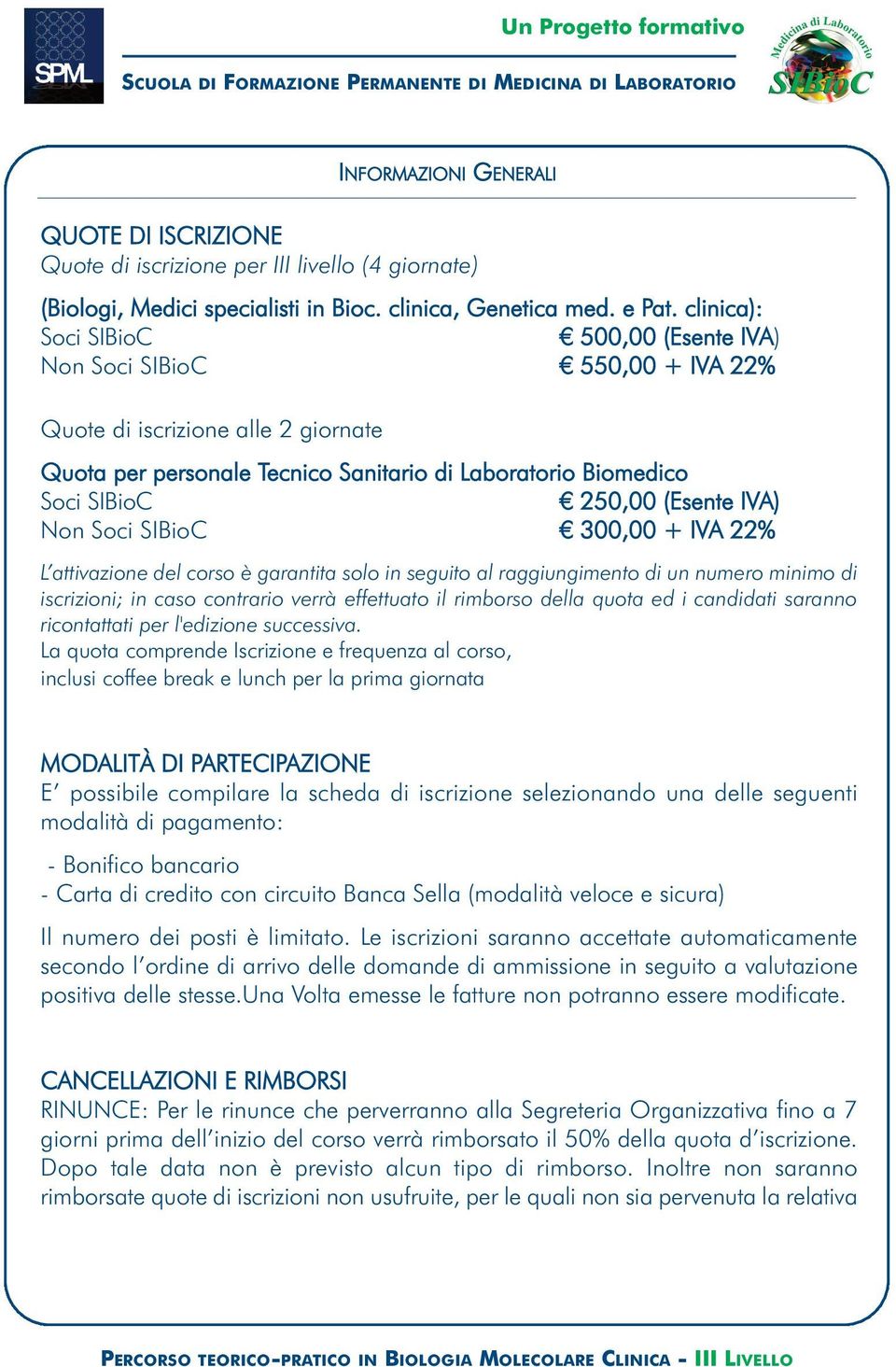 (Esente IVA) Non Soci SIBioC 300,00 + IVA 22% L attivazione del corso è garantita solo in seguito al raggiungimento di un numero minimo di iscrizioni; in caso contrario verrà effettuato il rimborso