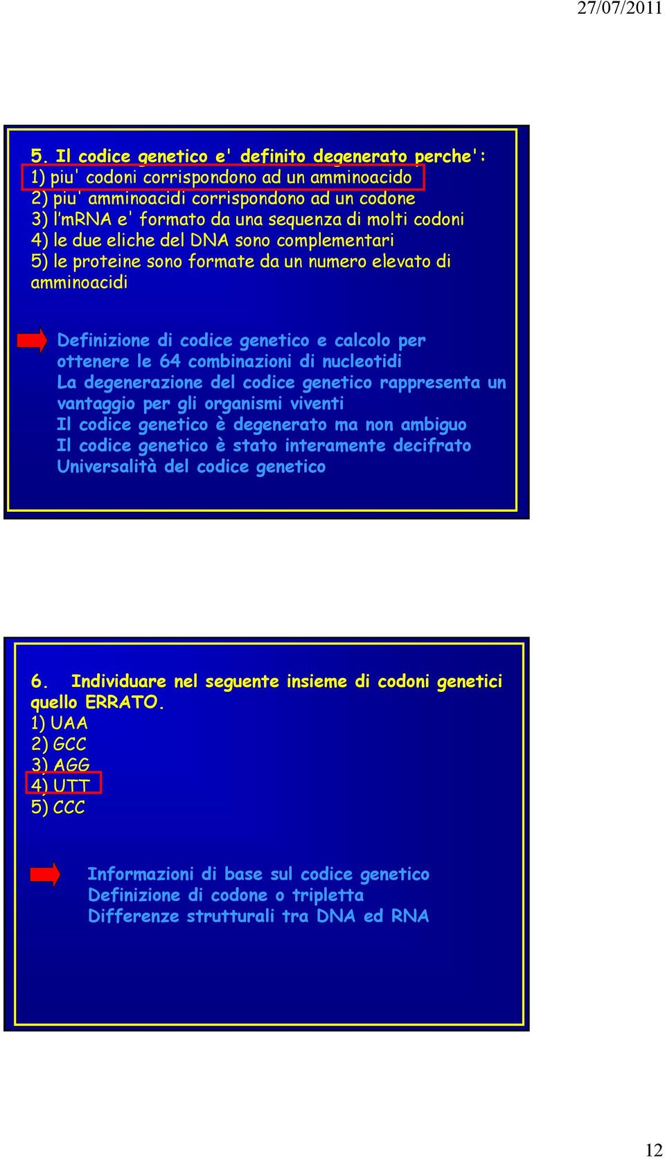 nucleotidi La degenerazione del codice genetico rappresenta un vantaggio per gli organismi viventi Il codice genetico è degenerato ma non ambiguo Il codice genetico è stato interamente decifrato