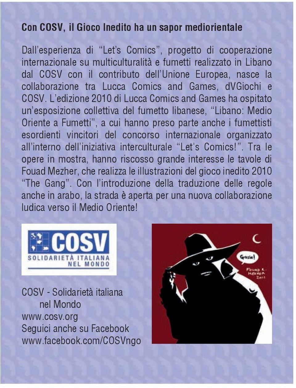 L edizione 2010 di Lucca Comics and Games ha ospitato un esposizione collettiva del fumetto libanese, Libano: Medio Oriente a Fumetti, a cui hanno preso parte anche i fumettisti esordienti vincitori