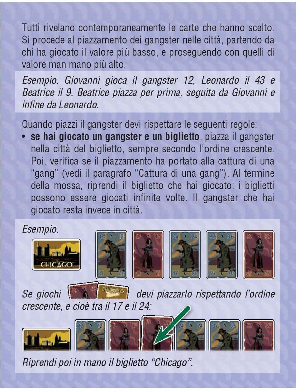 Giovanni gioca il gangster 12, Leonardo il 43 e Beatrice il 9. Beatrice piazza per prima, seguita da Giovanni e infine da Leonardo.