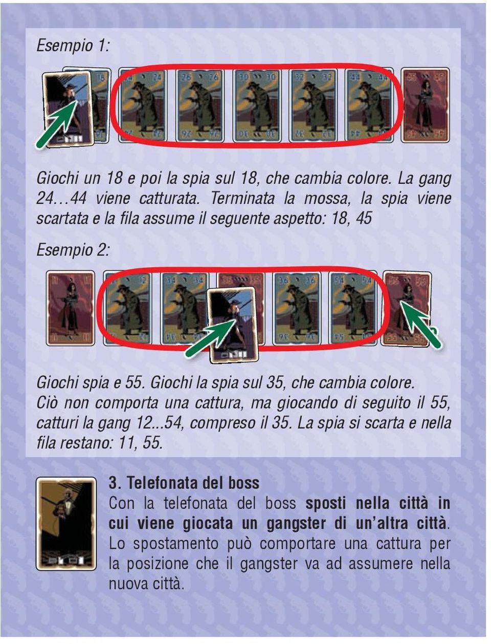 Ciò non comporta una cattura, ma giocando di seguito il 55, catturi la gang 12...54, compreso il 35. La spia si scarta e nella fila restano: 11, 55. 2 3.