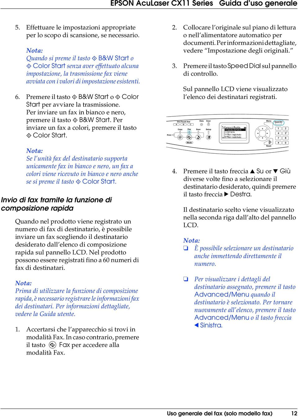 Premere il tasto x B&W Start o x Color Start per avviare la trasmissione. Per inviare un fax in bianco e nero, premere il tasto x B&W Start.