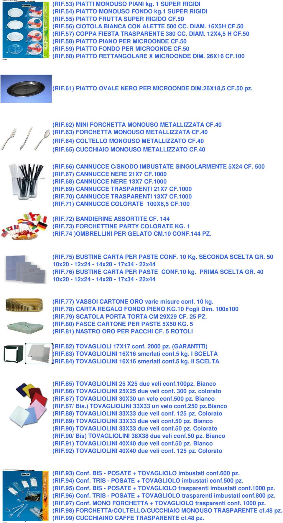 26X16 CF.100 (RIF.61) PIATTO OVALE NERO PER MICROONDE DIM.26X18,5 CF.50 pz. (RIF.62) MINI FORCHETTA MONOUSO METALLIZZATA CF.40 (RIF.63) FORCHETTA MONOUSO METALLIZZATA CF.40 (RIF.64) COLTELLO MONOUSO METALLIZZATO CF.