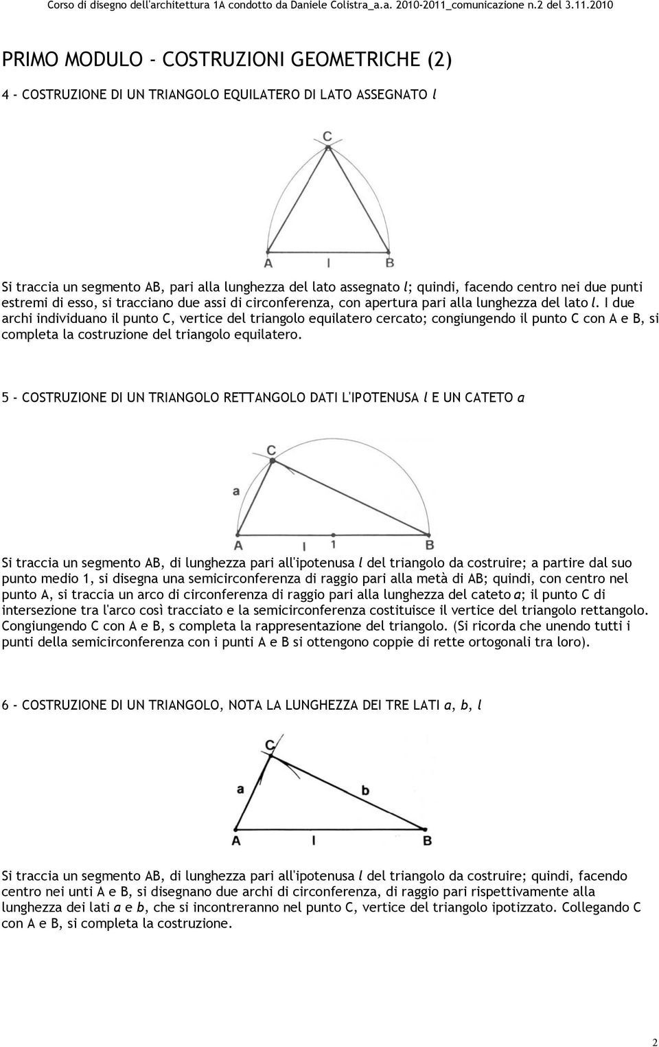 I due archi individuano il punto C, vertice del triangolo equilatero cercato; congiungendo il punto C con A e B, si completa la costruzione del triangolo equilatero.