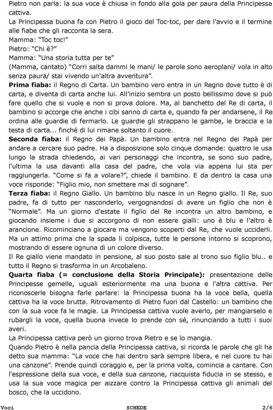 Mamma: Una storia tutta per te (Mamma, cantato) Corri salta dammi le mani/ le parole sono aeroplani/ vola in alto senza paura/ stai vivendo un'altra avventura. Prima fiaba: il Regno di Carta.