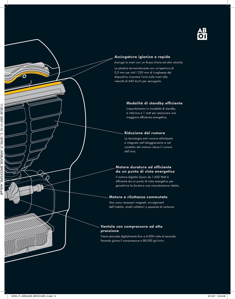 Modalità di standby efficiente L assorbimento in modalità di standby è inferiore a 1 watt per assicurare una maggiore efficienza energetica.