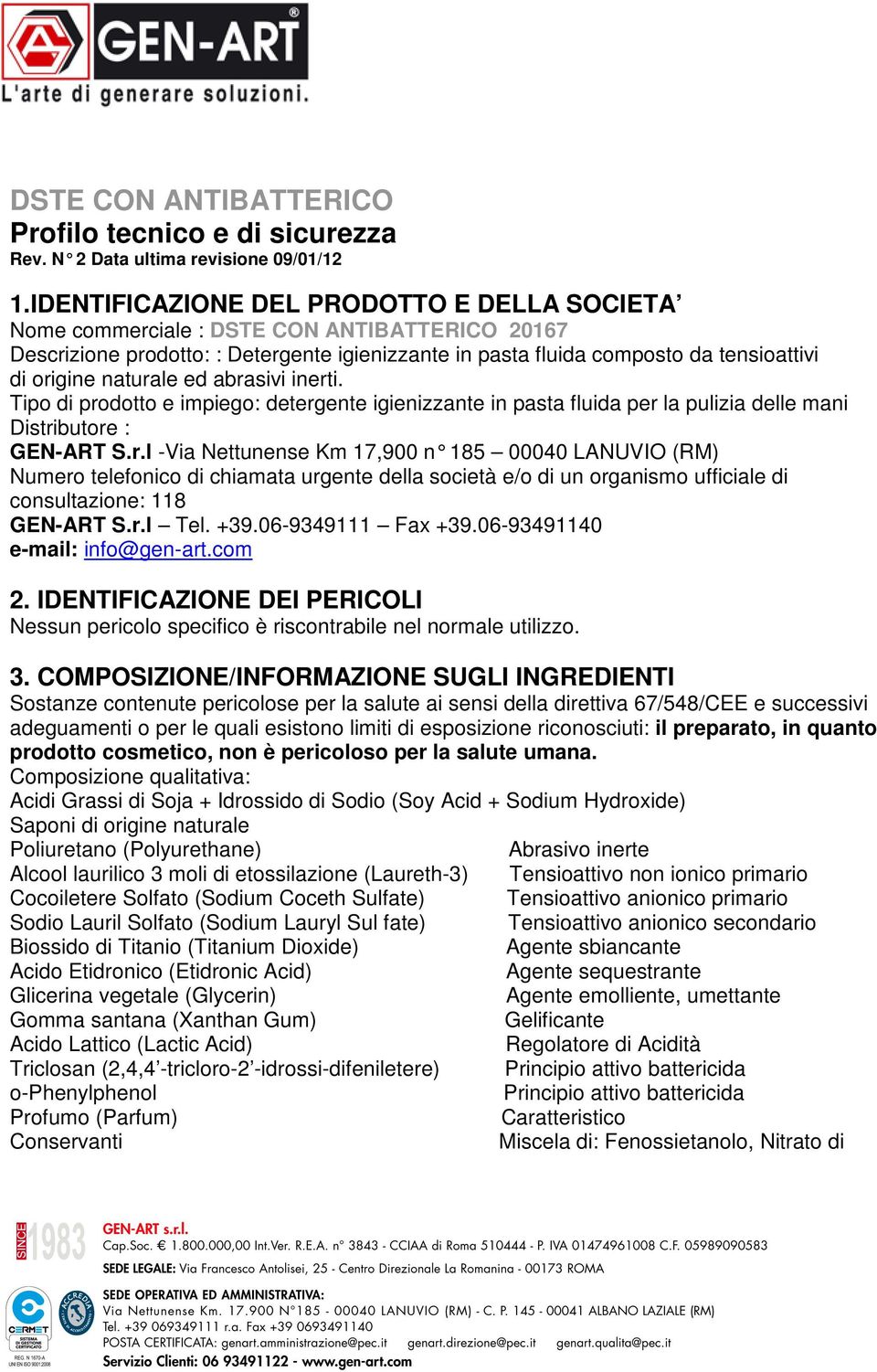 naturale ed abrasivi inerti. Tipo di prodotto e impiego: detergente igienizzante in pasta fluida per la pulizia delle mani Distributore : GEN-ART S.r.l -Via Nettunense Km 17,900 n 185 00040 LANUVIO (R M) Numero telefonico di chiamata urgente della società e/o di un organismo ufficiale di consultazione: 118 GEN-ART S.