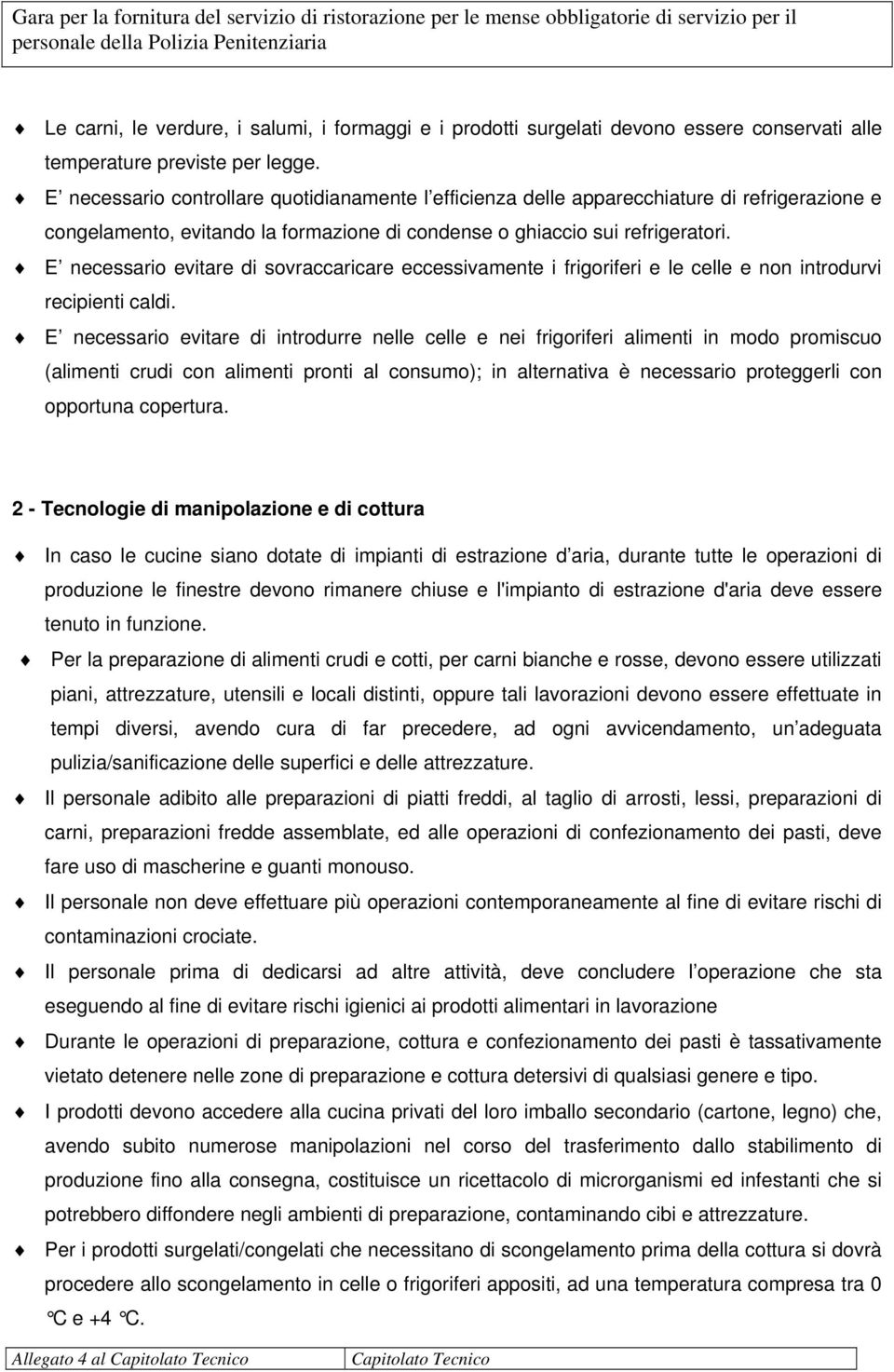 E necessario evitare di sovraccaricare eccessivamente i frigoriferi e le celle e non introdurvi recipienti caldi.