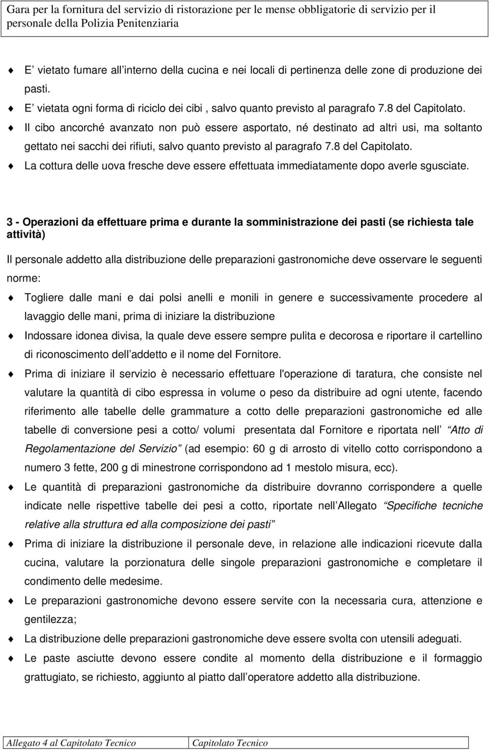 3 - Operazioni da effettuare prima e durante la somministrazione dei pasti (se richiesta tale attività) Il personale addetto alla distribuzione delle preparazioni gastronomiche deve osservare le