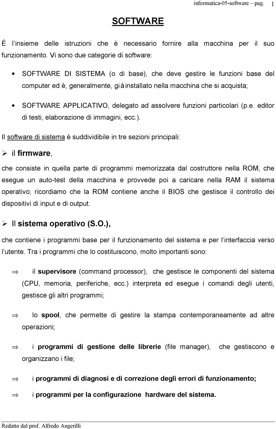 APPLICATIVO, delegato ad assolvere funzioni particolari (p.e. editor di testi, elaborazione di immagini, ecc.).