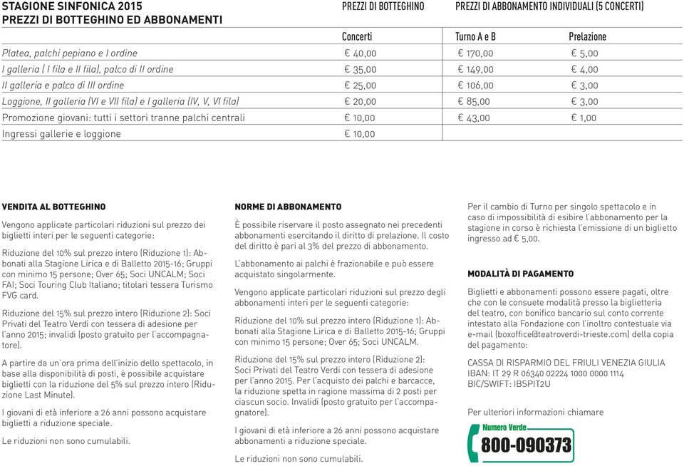 fila) 20,00 85,00 3,00 Promozione giovani: tutti i settori tranne palchi centrali 10,00 43,00 1,00 Ingressi gallerie e loggione 10,00 VENDITA AL BOTTEGHINO Vengono applicate particolari riduzioni sul