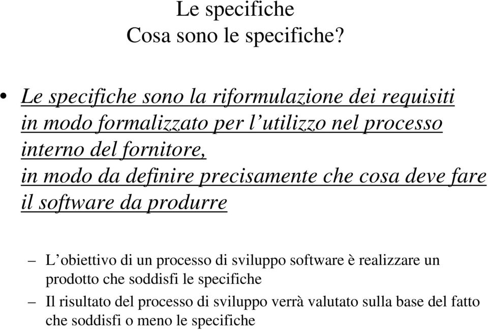 fornitore, in modo da definire precisamente che cosa deve fare il software da produrre L obiettivo di un