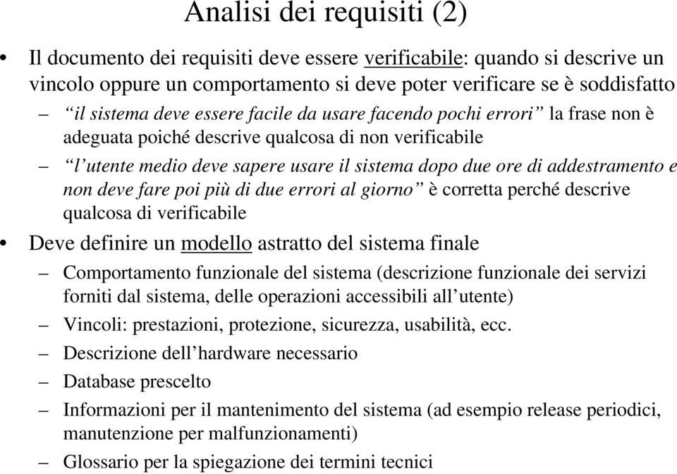 più di due errori al giorno è corretta perché descrive qualcosa di verificabile Deve definire un modello astratto del sistema finale Comportamento funzionale del sistema (descrizione funzionale dei